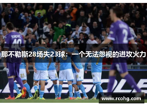 那不勒斯28场失23球：一个无法忽视的进攻火力