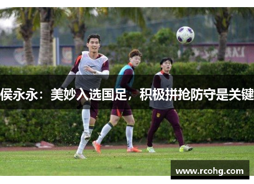 侯永永：美妙入选国足，积极拼抢防守是关键