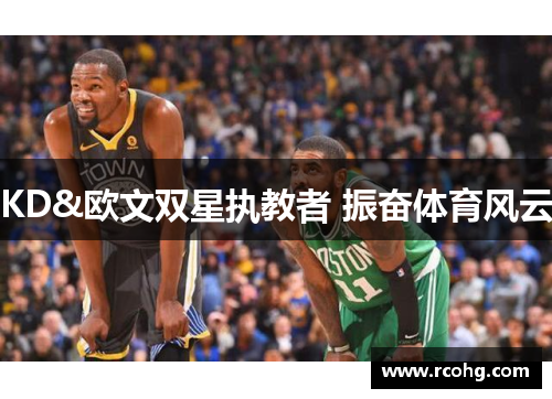 KD&欧文双星执教者 振奋体育风云