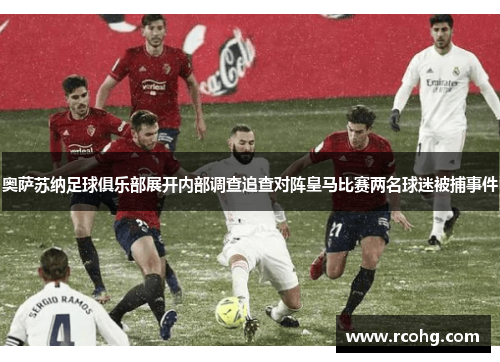 奥萨苏纳足球俱乐部展开内部调查追查对阵皇马比赛两名球迷被捕事件