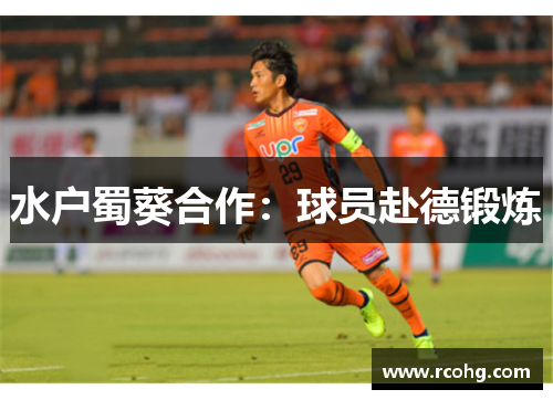 水户蜀葵合作：球员赴德锻炼